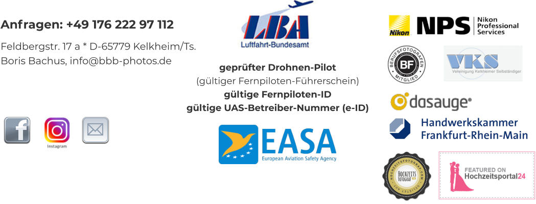 Anfragen: +49 176 222 97 112 Feldbergstr. 17 a * D-65779 Kelkheim/Ts. Boris Bachus, info@bbb-photos.de  geprüfter Drohnen-Pilot(gültiger Fernpiloten-Führerschein) gültige Fernpiloten-ID  gültige UAS-Betreiber-Nummer (e-ID)